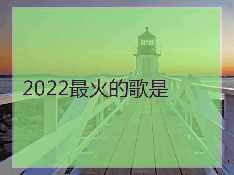 2022最火的歌是