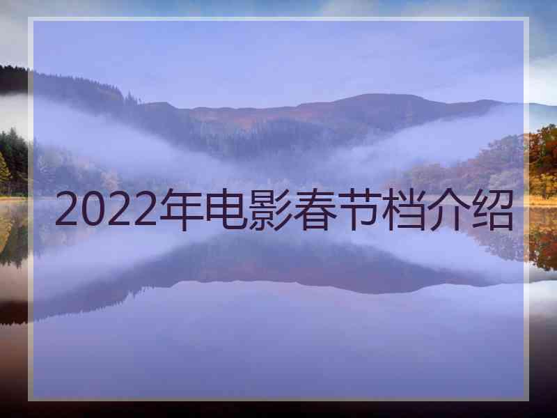 2022年电影春节档介绍