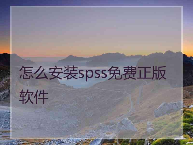 怎么安装spss免费正版软件