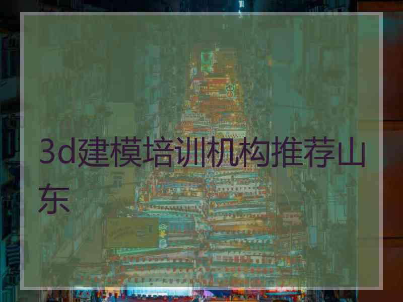 3d建模培训机构推荐山东