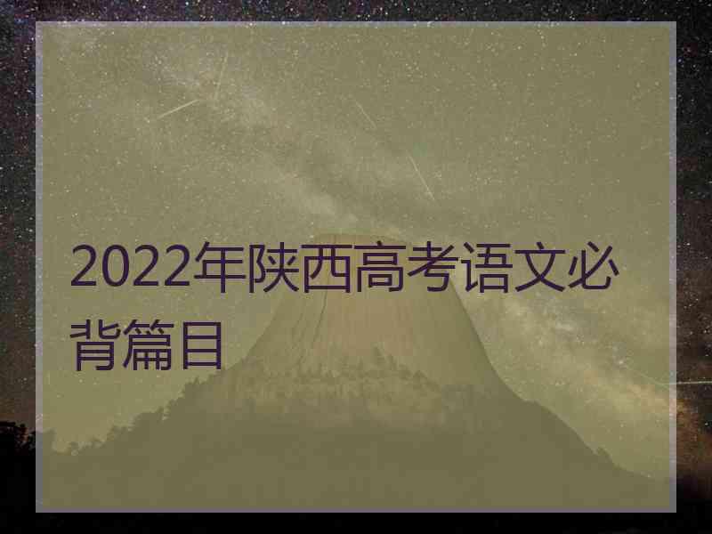 2022年陕西高考语文必背篇目