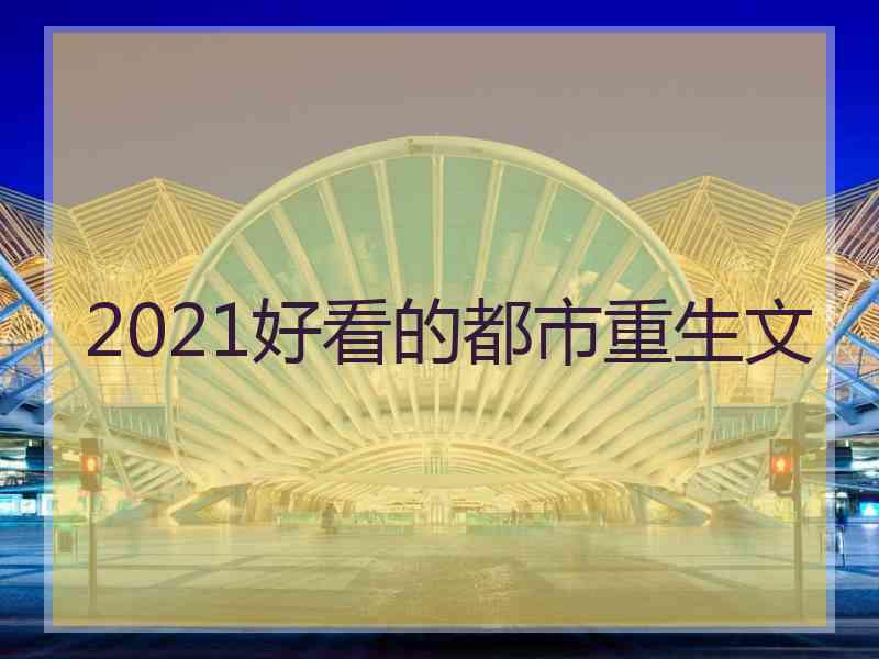 2021好看的都市重生文