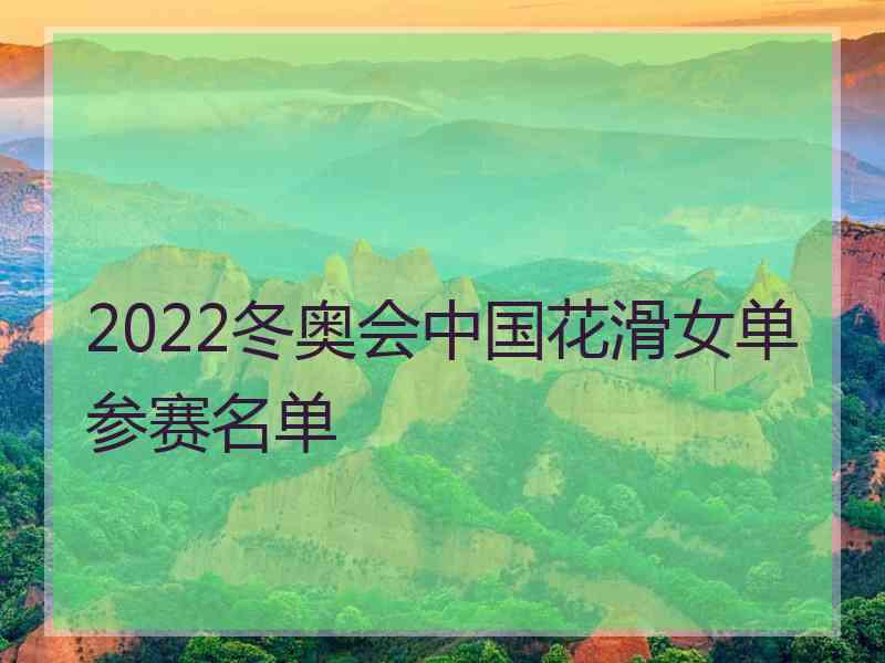 2022冬奥会中国花滑女单参赛名单