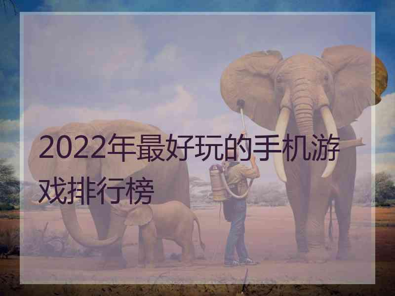 2022年最好玩的手机游戏排行榜