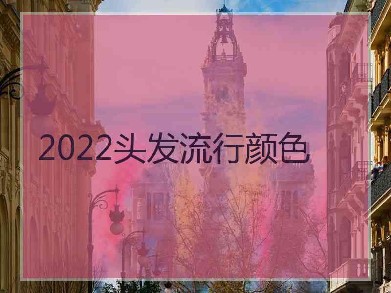 2022头发流行颜色