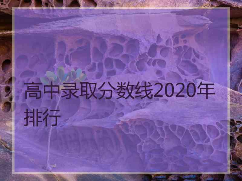 高中录取分数线2020年排行