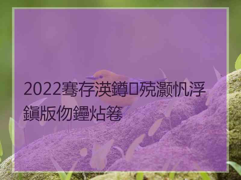 2022骞存渶鐏殑灏忛浮鎭版伆鑸炶箞