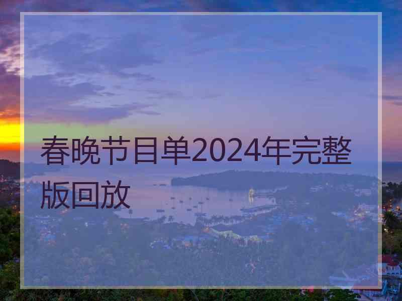 春晚节目单2024年完整版回放