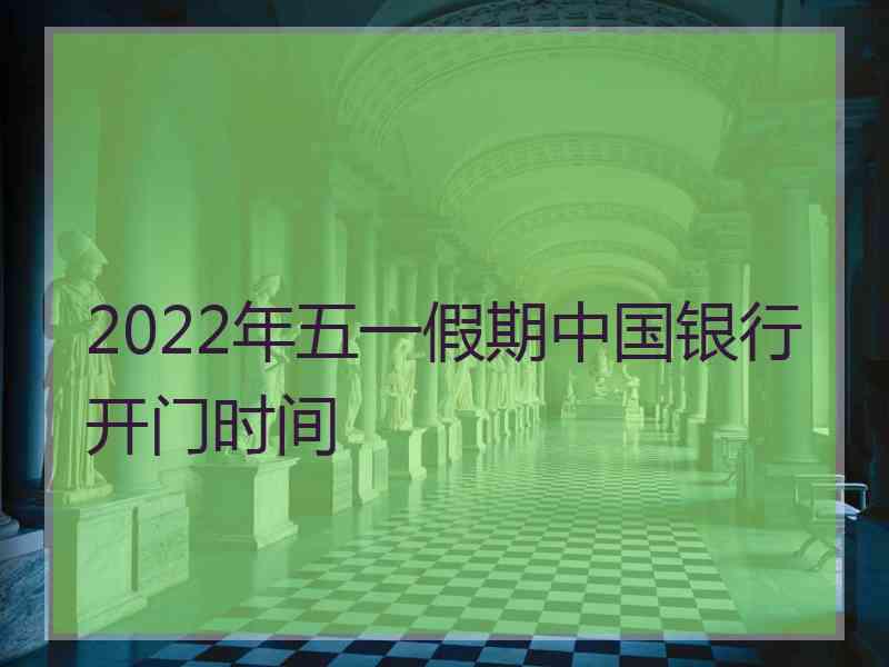 2022年五一假期中国银行开门时间