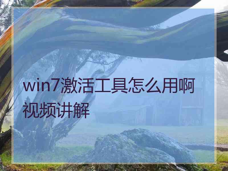 win7激活工具怎么用啊视频讲解