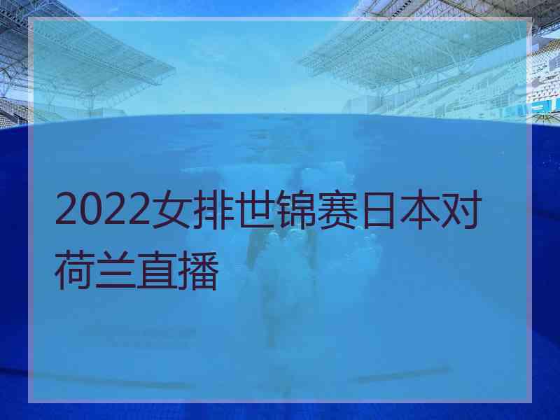 2022女排世锦赛日本对荷兰直播