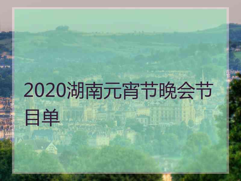 2020湖南元宵节晚会节目单