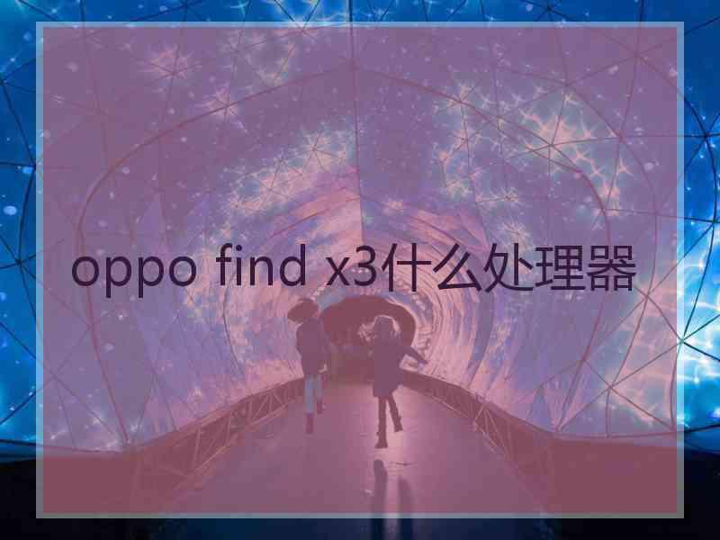 oppo find x3什么处理器