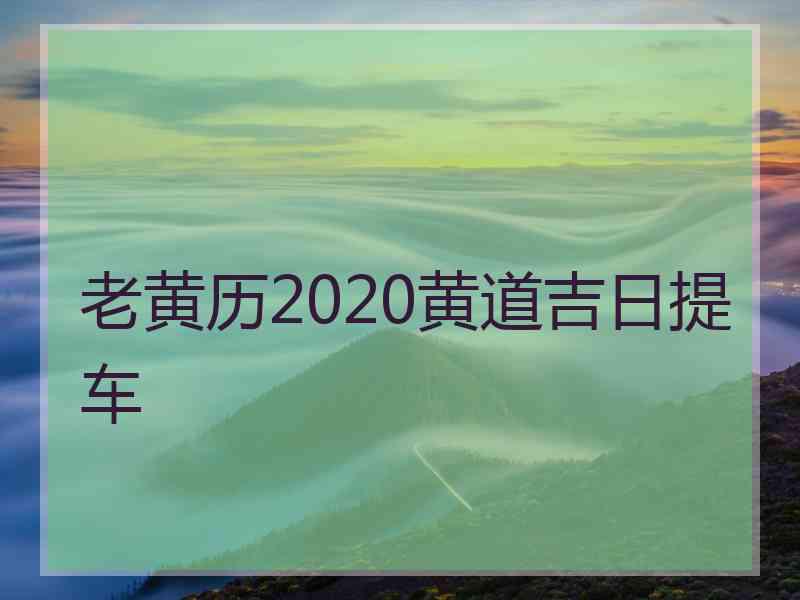 老黄历2020黄道吉日提车