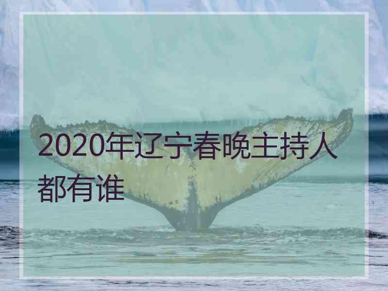 2020年辽宁春晚主持人都有谁