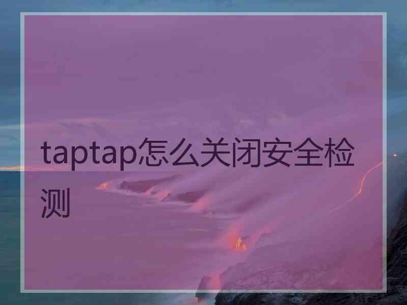 taptap怎么关闭安全检测