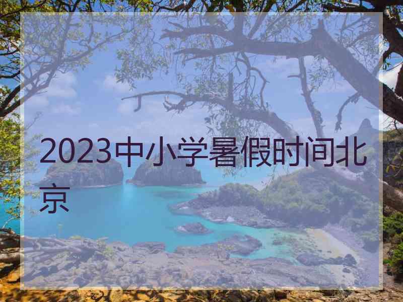 2023中小学暑假时间北京