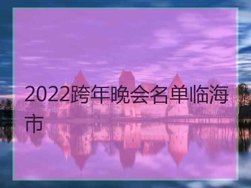 2022跨年晚会名单临海市