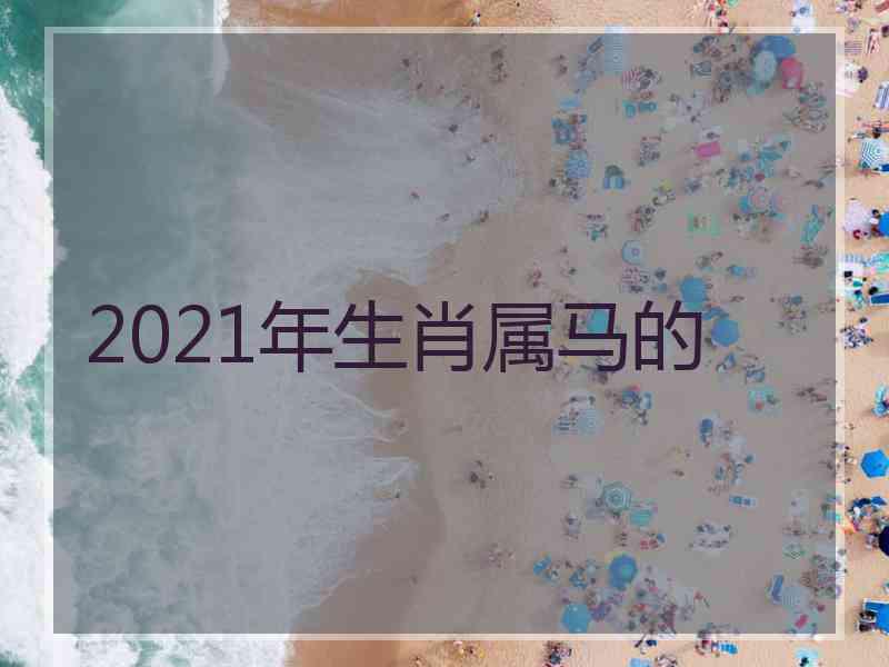 2021年生肖属马的