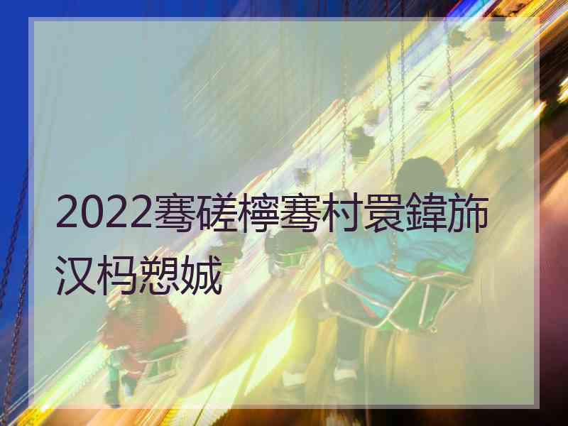 2022骞磋檸骞村睘鍏斾汉杩愬娍