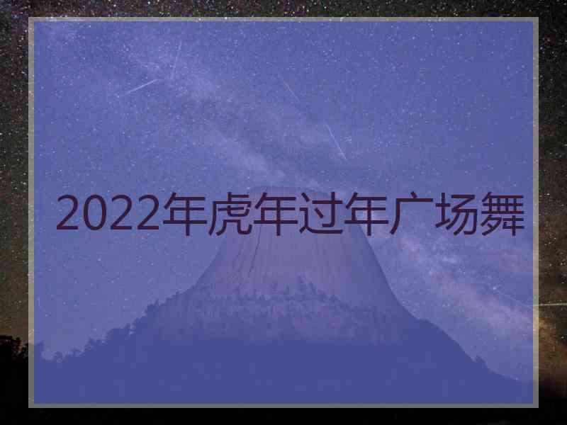 2022年虎年过年广场舞