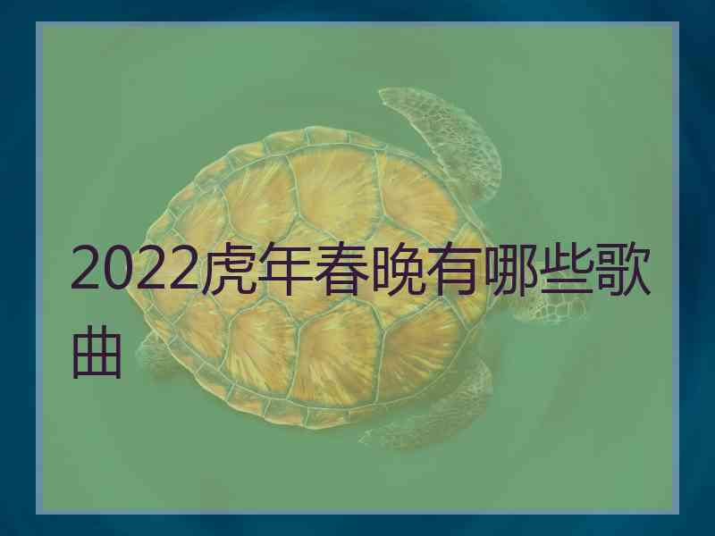 2022虎年春晚有哪些歌曲