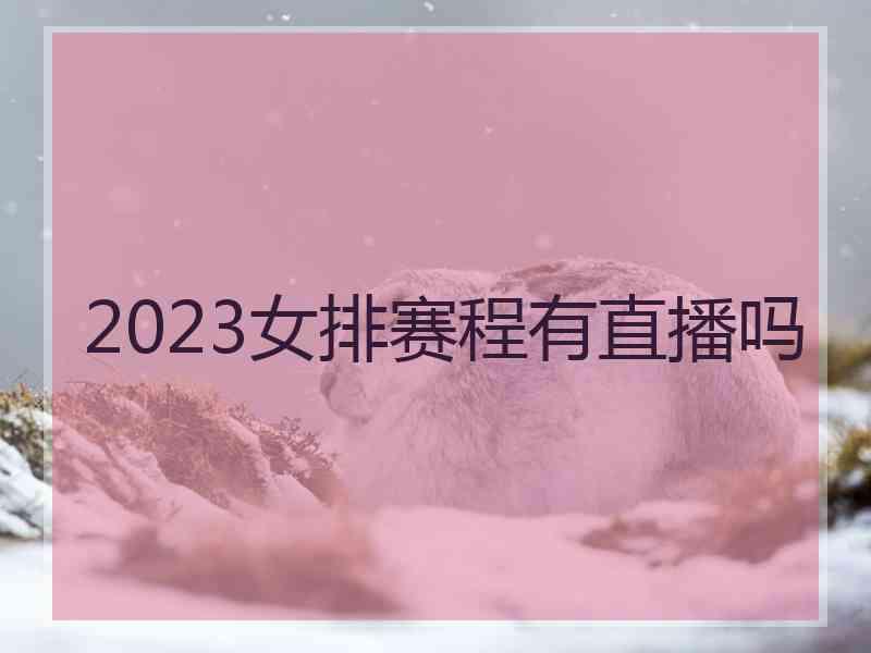 2023女排赛程有直播吗