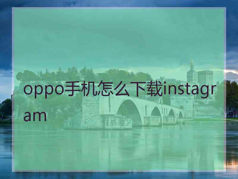 oppo手机怎么下载instagram