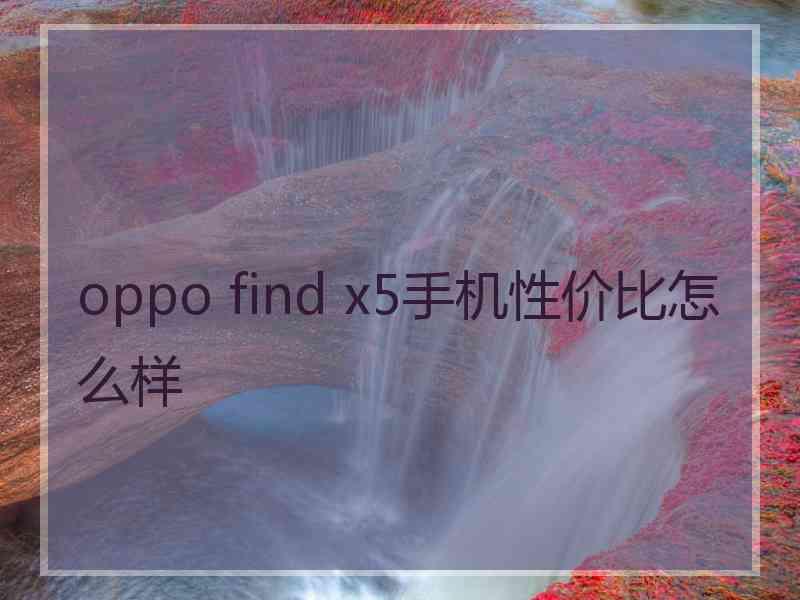 oppo find x5手机性价比怎么样