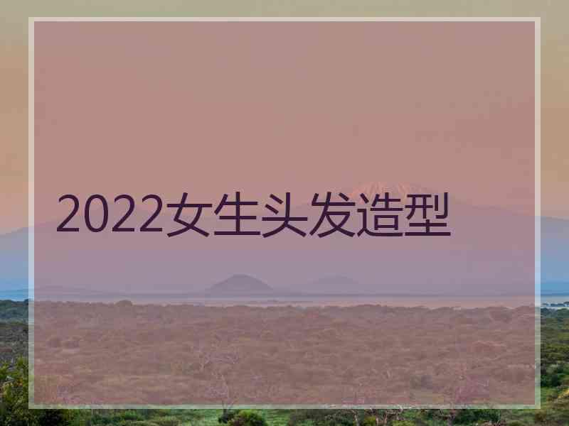 2022女生头发造型