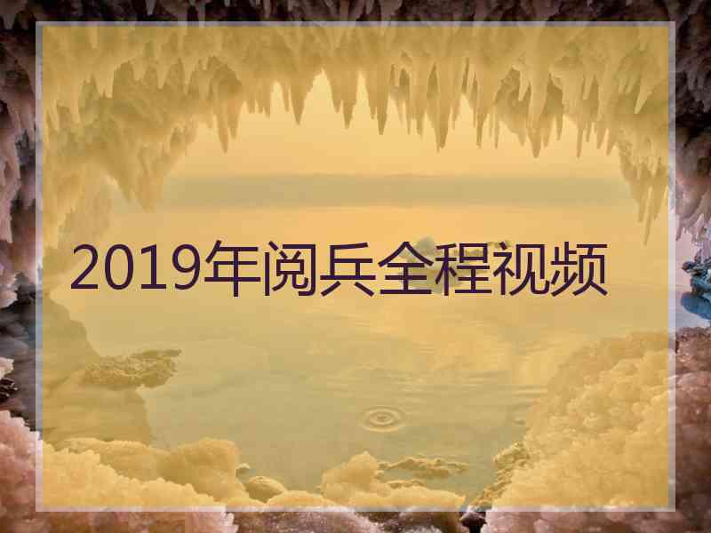 2019年阅兵全程视频