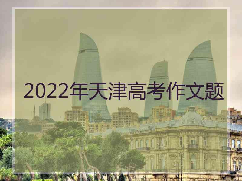 2022年天津高考作文题