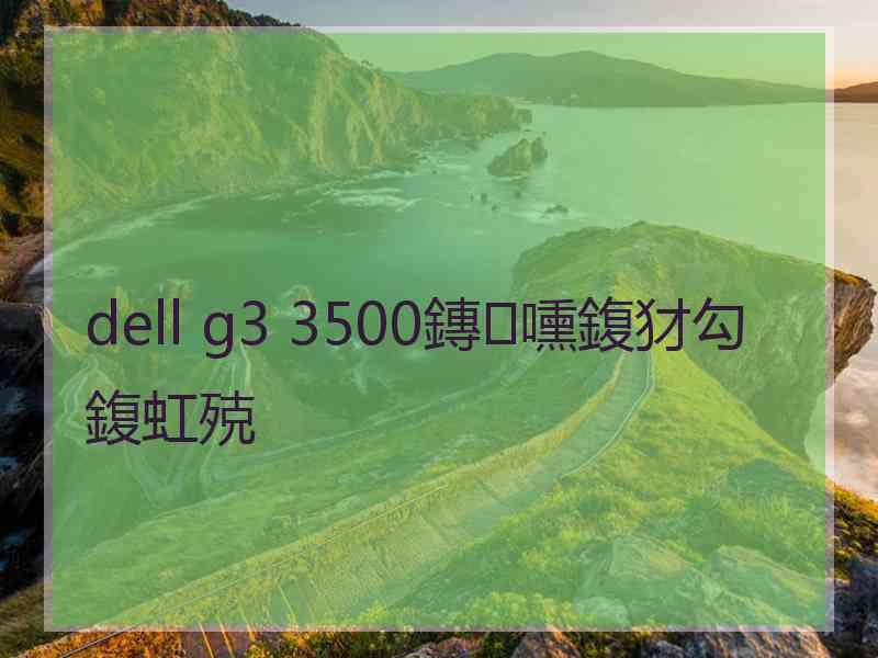 dell g3 3500鏄嚑鍑犲勾鍑虹殑