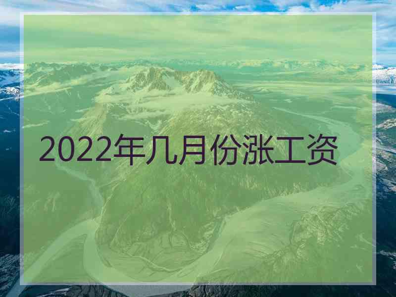 2022年几月份涨工资