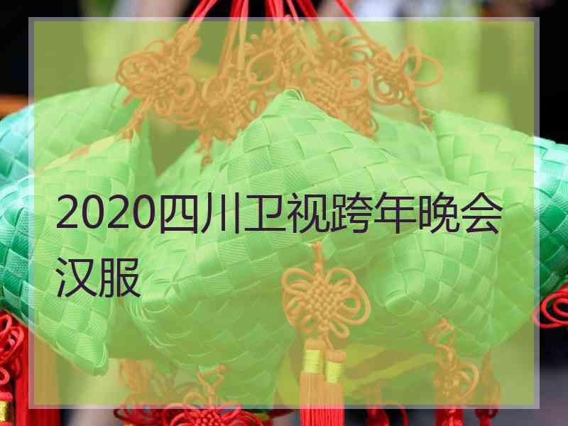 2020四川卫视跨年晚会汉服