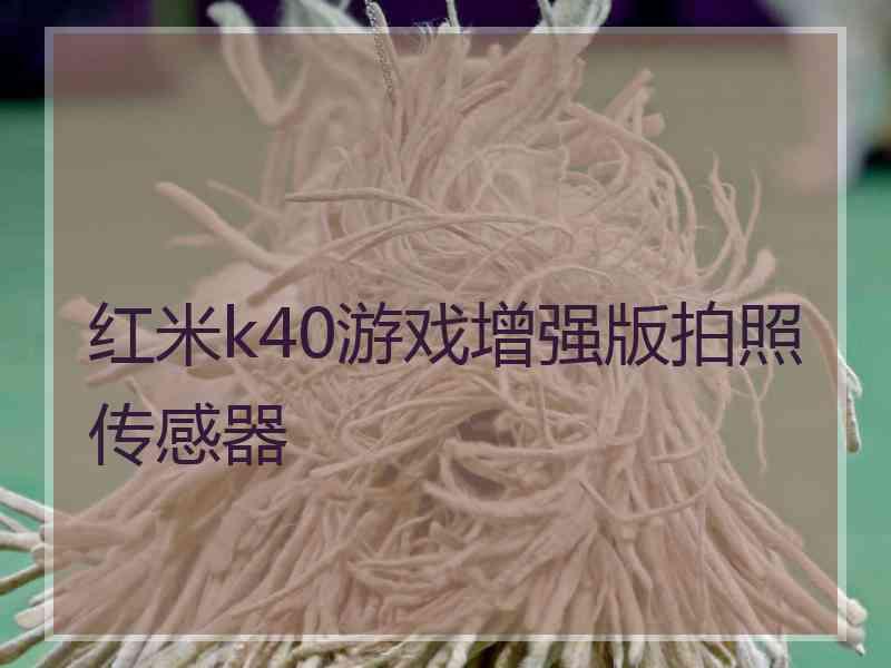 红米k40游戏增强版拍照传感器