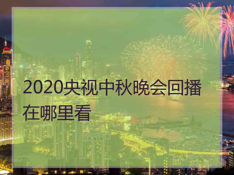 2020央视中秋晚会回播在哪里看