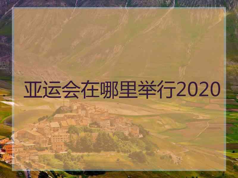 亚运会在哪里举行2020