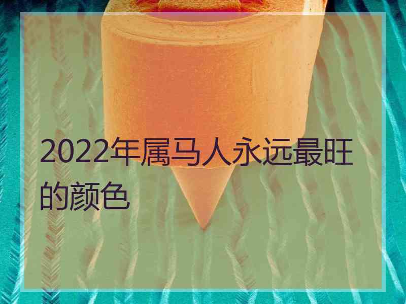 2022年属马人永远最旺的颜色