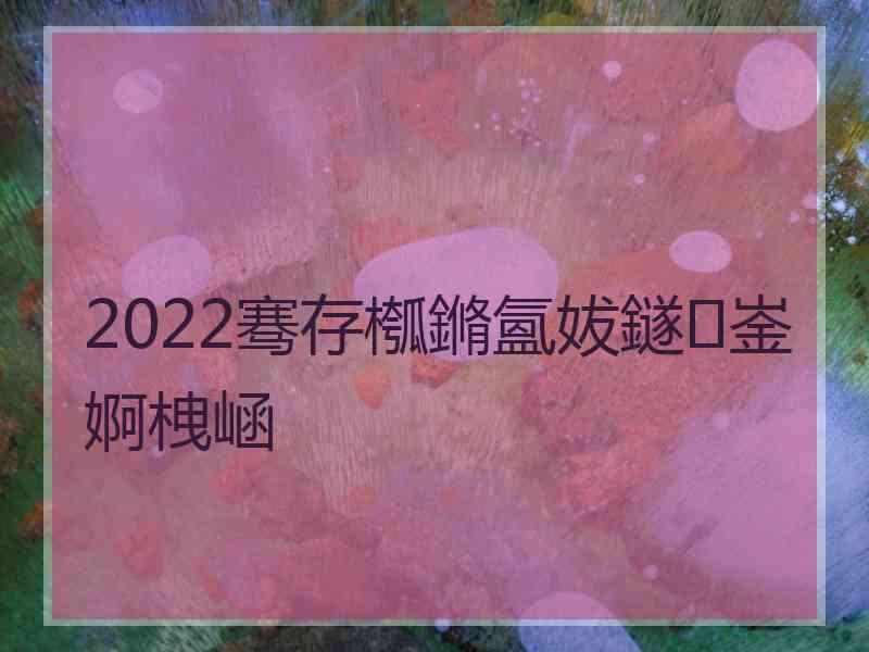 2022骞存槬鏅氳妭鐩崟婀栧崡