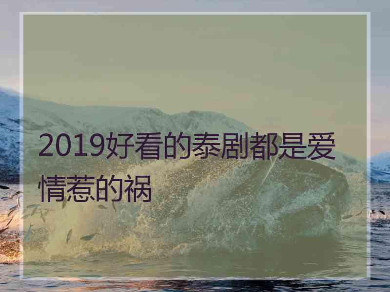 2019好看的泰剧都是爱情惹的祸