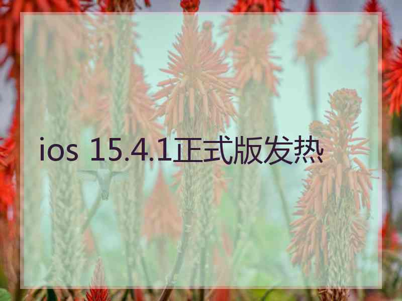 ios 15.4.1正式版发热