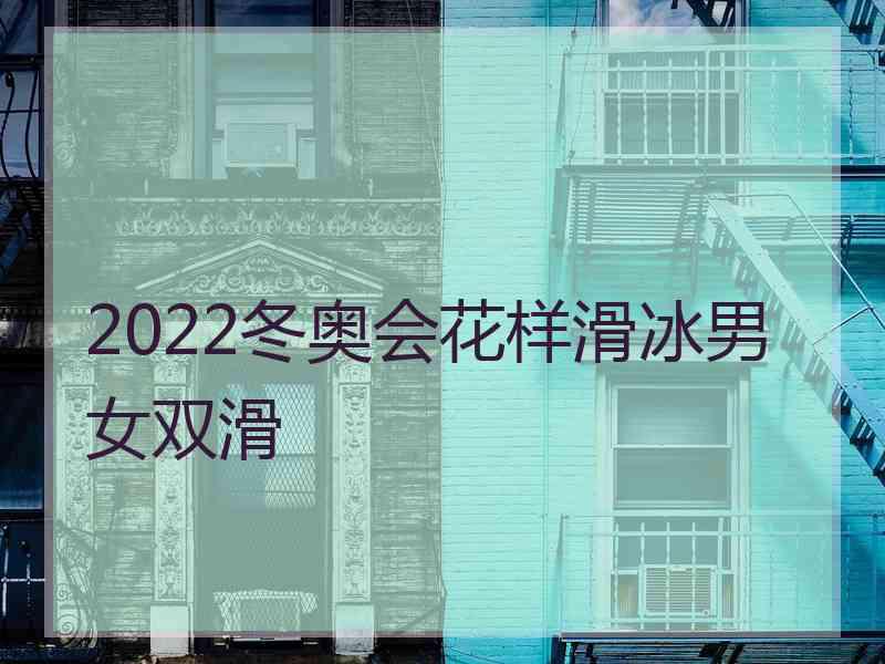 2022冬奥会花样滑冰男女双滑