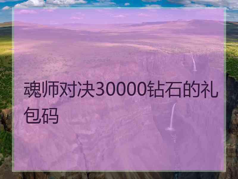 魂师对决30000钻石的礼包码