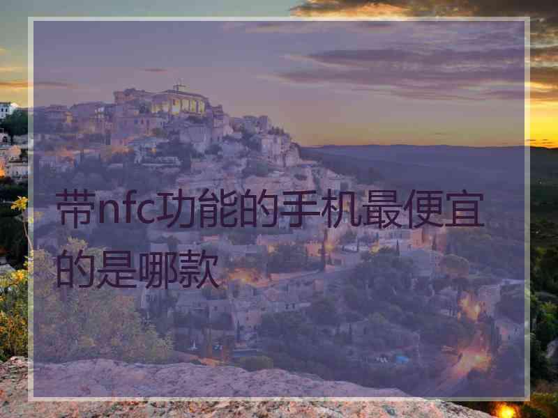 带nfc功能的手机最便宜的是哪款