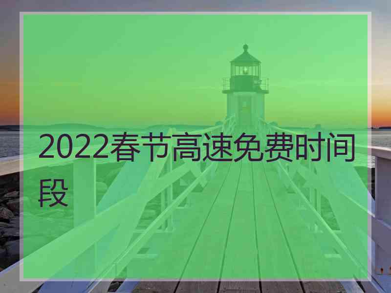 2022春节高速免费时间段