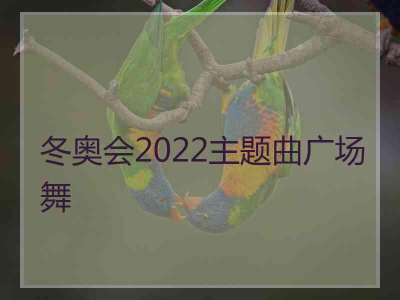 冬奥会2022主题曲广场舞