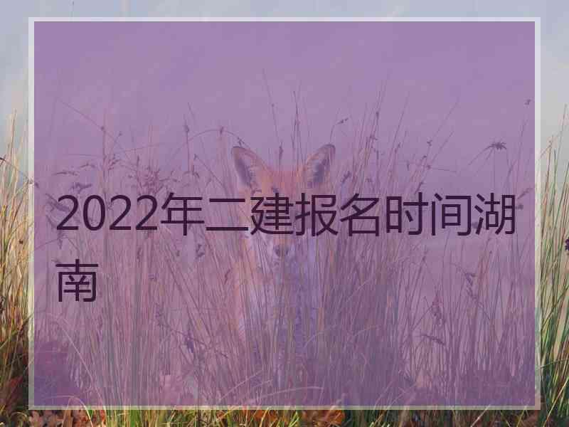 2022年二建报名时间湖南