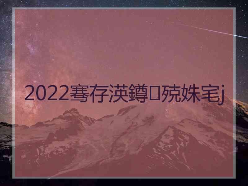 2022骞存渶鐏殑姝宒j