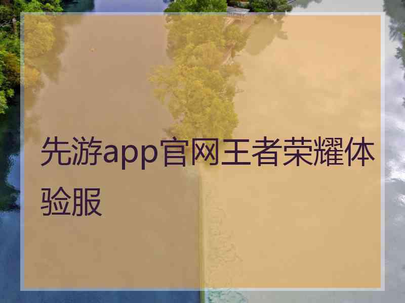 先游app官网王者荣耀体验服